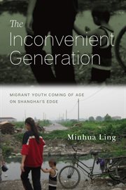 The inconvenient generation : migrant youth coming of age on Shanghai's edge cover image