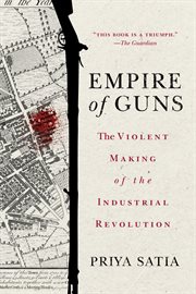 Empire of guns : the violent making of the Industrial Revolution cover image
