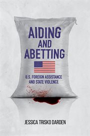 Aiding and abetting : U.S. foreign assistance and state violence cover image