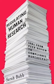 Regulating human research : IRBs from peer review to compliance bureaucracy cover image
