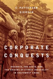 Corporate conquests : business, the state, and the origins of ethnic inequality in southwest China cover image