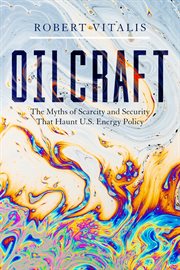 Oilcraft. The Myths of Scarcity and Security That Haunt U.S. Energy Policy cover image