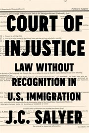 Court of injustice. Law Without Recognition in U.S. Immigration cover image
