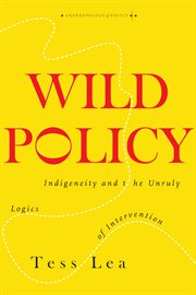 Wild policy : indigeneity and the unruly logics of intervention cover image