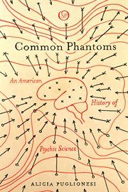 Common phantoms : an American history of psychic science cover image
