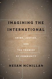 Imagining the international : crime,justice, and the promise of community cover image