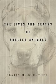 The lives and deaths of shelter animals. The Lives and Deaths of Shelter Animals cover image