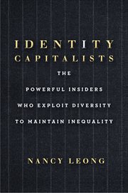 Identity capitalists : the powerfulinsiders who exploit diversity to maintain inequality cover image