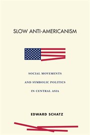 Slow anti-Americanism : social movements and symbolic politics in Central Asia cover image