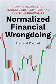 Normalized financial wrongdoing : howre-regulating markets created risks and fostered inequality cover image