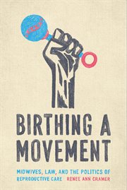 Birthing a movement : midwives, law, and the politics of reproductive care cover image