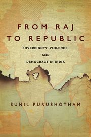 From raj to republic : sovereignty, violence, and democracy in India cover image