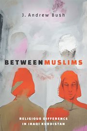 Between Muslims : Religious Difference in Iraqi Kurdistan cover image