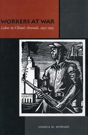 Workers at War : Labor in China's Arsenals, 1937-1953 cover image
