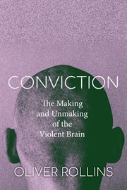 Conviction : the making and unmaking ofthe violent brain cover image