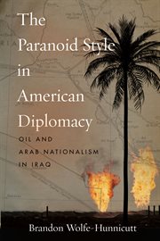 The paranoid style in American diplomacy : oil and Arab nationalism in Iraq cover image