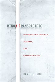 Minor transpacific : triangulating American, Japanese, and Korean fictions cover image