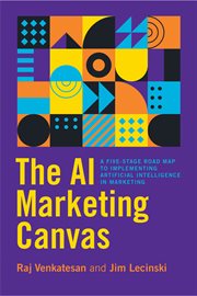 AI MARKETING CANVAS; A FIVE-STAGE ROAD MAP TO IMPLEMENTING ARTIFICIALINTELLIGENCE IN MARKETING cover image