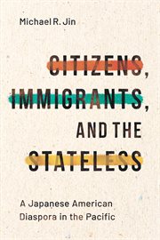 Citizens, immigrants, and the stateless : a Japanese American diaspora in the Pacific cover image