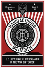 Manufacturing militarism : U.S. government propaganda in the War on Terror cover image