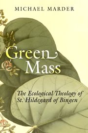 Green mass. The Ecological Theology of St. Hildegard of Bingen cover image