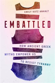 Embattled : how ancient Greek myths empower us to resist tyranny cover image