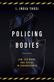Policing bodies : law, sex work, and desire in Johannesburg cover image