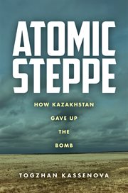 Atomic steppe : how Kazakhstan gave up the bomb cover image