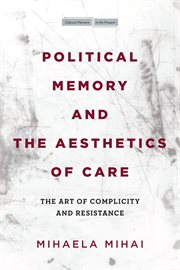 Political memory and the aesthetics of care : the art of complicity and resistance cover image