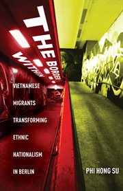 The border within : Vietnamese migrants transforming ethnic nationalism in Berlin cover image