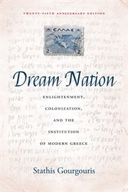 Dream nation : enlightenment, colonization, and the institution of modern Greece cover image