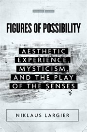 Figures of possibility : aesthetic experience, mysticism, and the play of the senses cover image