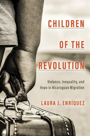 Children of the revolution : violence,inequality, and hope in Nicaraguan migration cover image