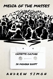 Media of the masses : cassette culture in modern Egypt cover image