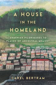 A house in the homeland : Armenian pilgrimages in search ancestral homes cover image