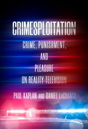 Crimesploitation : crime, punishment, and pleasure on reality television cover image