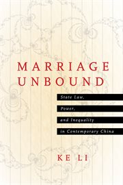 Marriage unbound : state law, power, and inequality in contemporaryChina cover image
