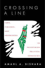 Crossing a line : laws, violence, and roadblocks to Palestinian political expression cover image
