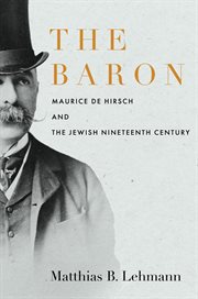 The Baron : Maurice de Hirsch and the Jewish nineteenth century cover image