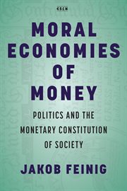 Moral economies of money : politics and the monetary constitution of society cover image