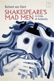 Shakespeare's mad men : a crisis of authority cover image