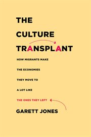 The Culture Transplant : How Migrants Make the Economies They Move To a Lot Like the Ones They Left cover image