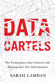 Data cartels : the companies that controland monopolize our information cover image