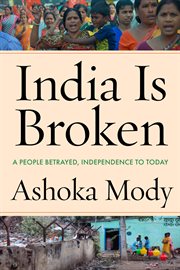 India is broken : a people betrayed, independence to today cover image