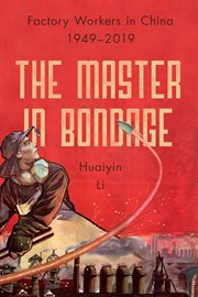 The master in bondage : factory workers in China, 1949-2019 cover image