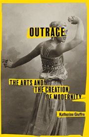 Outrage : The Arts and the Creation of Modernity cover image