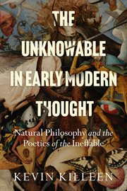 The Unknowable in Early Modern Thought : Natural Philosophy and the Poetics of the Ineffable cover image