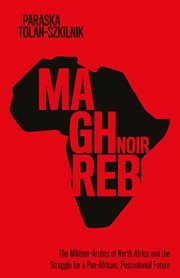 Maghreb Noir : The Militant-Artists of North Africa and the Struggle for a Pan-African, Postcolonial Future cover image