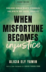 When Misfortune Becomes Injustice : Evolving Human Rights Struggles for Health and Social Equality cover image