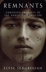 Remnants : Embodied Archives of the Armenian Genocide cover image